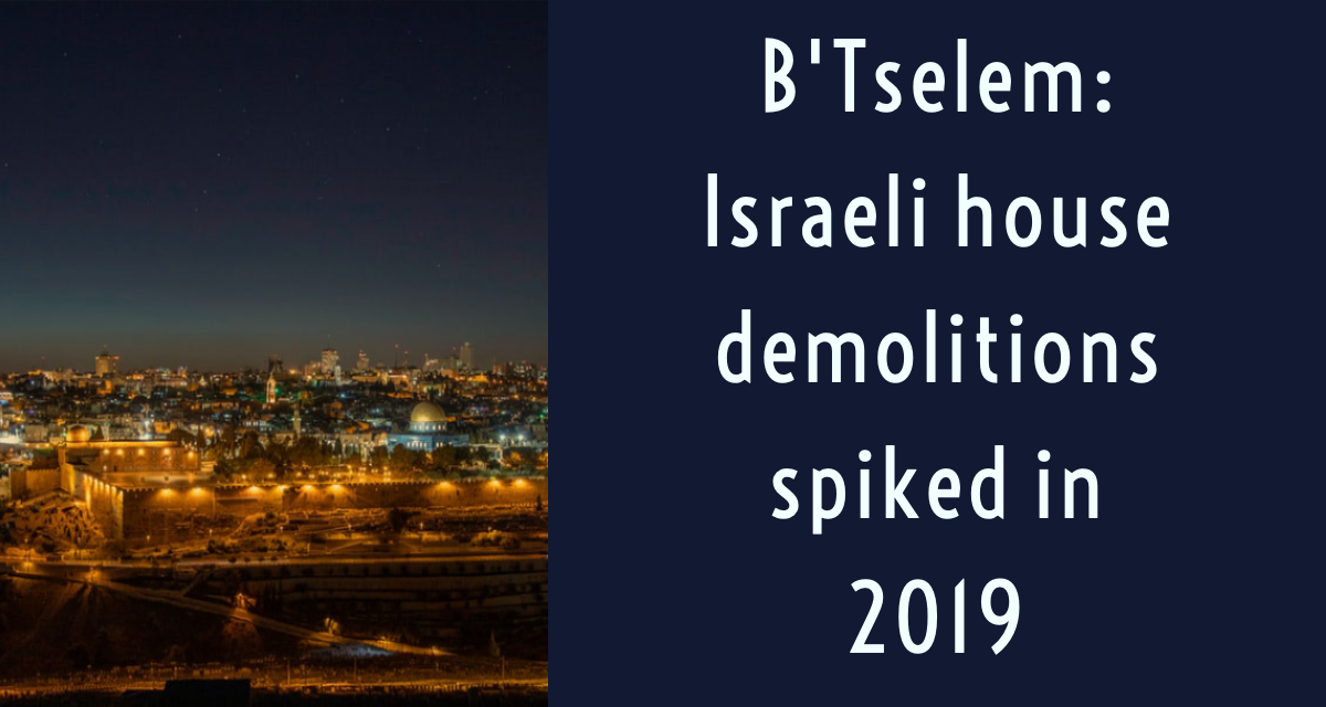 B Tselem Israeli House Demolitions Spiked In 2019 Compared To Previous Years Global Ministries