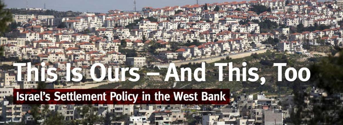 B Tselem Report This Is Ours And This Too Israel S Settlement Policy In The West Bank Global Ministries